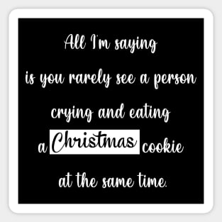 All I'm saying is you rarely see a person crying and eating a christmas cookie at the same time Sticker